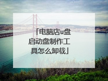 电脑店u盘启动盘制作工具怎么卸载