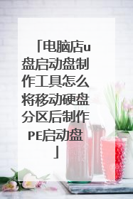 电脑店u盘启动盘制作工具怎么将移动硬盘分区后制作PE启动盘