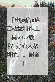 电脑店u盘启动盘制作工具v3.2教程 好心人帮帮忙。。谢谢