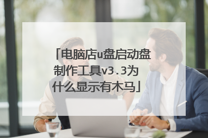 电脑店u盘启动盘制作工具v3.3为什么显示有木马