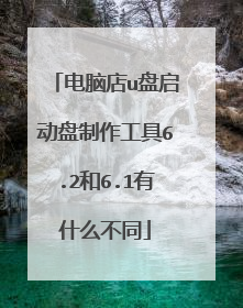 电脑店u盘启动盘制作工具6.2和6.1有什么不同