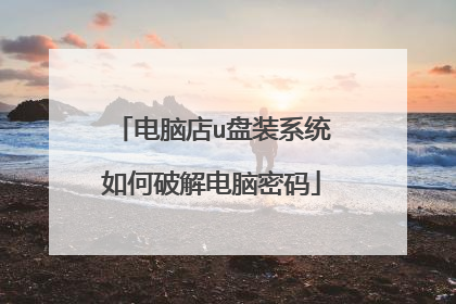 电脑店u盘装系统如何破解电脑密码