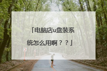 电脑店u盘装系统怎么用啊？？