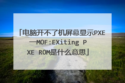 电脑开不了机屏幕显示PXE一MOF:EXiting PXE ROM是什么意思