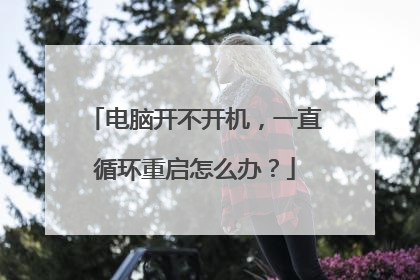 电脑开不开机，一直循环重启怎么办？
