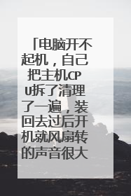 电脑开不起机,自己把主机CPU拆了清理了一遍,装回去过后开机就风扇转的声音很大,但是显示器没有反应
