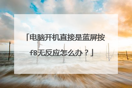 电脑开机直接是蓝屏按f8无反应怎么办?