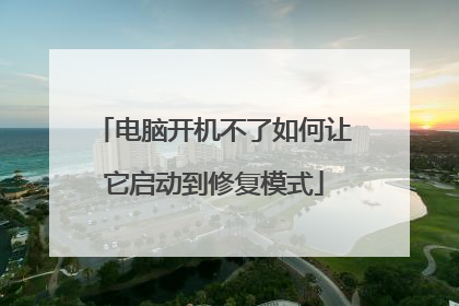 电脑开机不了如何让它启动到修复模式