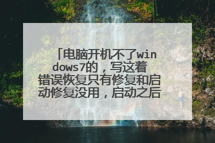电脑开机不了windows7的,写这着错误恢复只有修复和启动修复没用,启动之后蓝屏又重启?