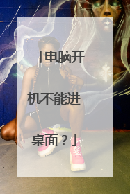 电脑开机不能进桌面?