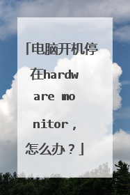 电脑开机停在hardware monitor,怎么办?