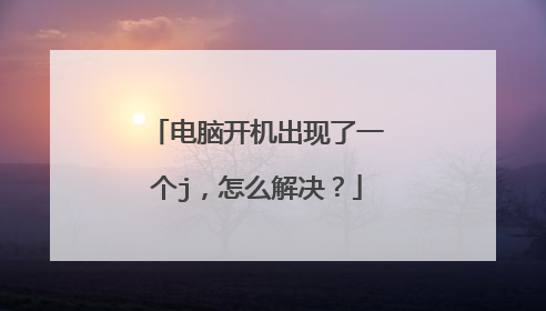 电脑开机出现了一个j，怎么解决？
