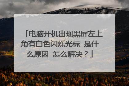 电脑开机出现黑屏左上角有白色闪烁光标 是什么原因 怎么解决?