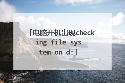 电脑开机出现checking file system on d: