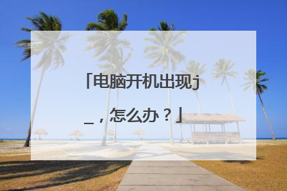 电脑开机出现j_，怎么办？