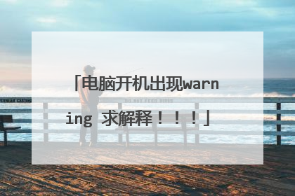 电脑开机出现warning 求解释！！！