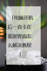 电脑开机后一直卡在蓝屏界面怎么解决教程