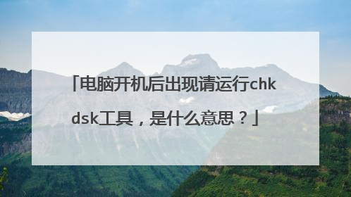 电脑开机后出现请运行chkdsk工具,是什么意思?