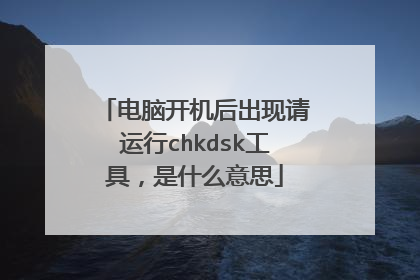 电脑开机后出现请运行chkdsk工具,是什么意思