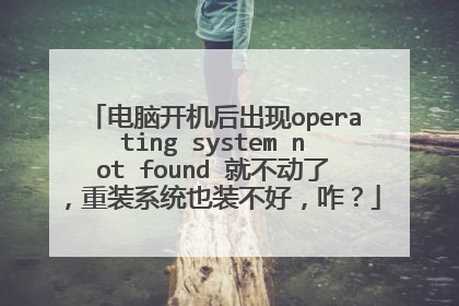 电脑开机后出现operating system not found 就不动了，重装系统也装不好，咋？