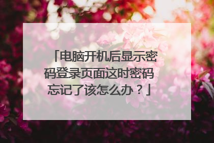 电脑开机后显示密码登录页面这时密码忘记了该怎么办?