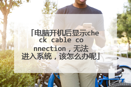 电脑开机后显示check cable connection,无法进入系统,该怎么办呢