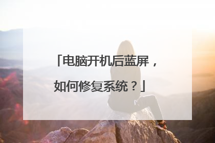 电脑开机后蓝屏,如何修复系统?