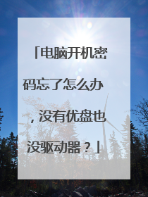 电脑开机密码忘了怎么办,没有优盘也没驱动器?