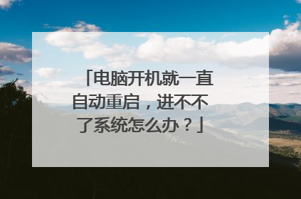电脑开机就一直自动重启，进不不了系统怎么办？