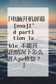 电脑开机屏幕[nva]I'd partition Table_不能开机的情况下怎么进入pe修复？