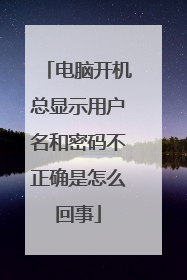电脑开机总显示用户名和密码不正确是怎么回事