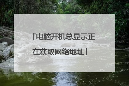 电脑开机总显示正在获取网络地址