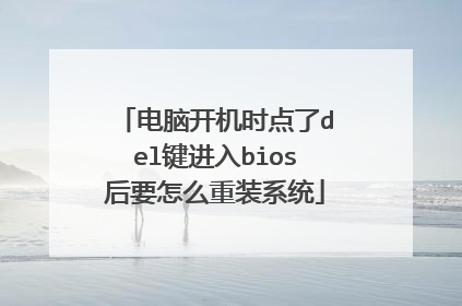 电脑开机时点了del键进入bios后要怎么重装系统