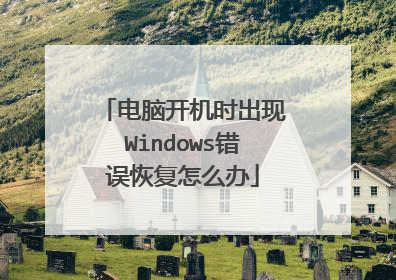 电脑开机时出现Windows错误恢复怎么办