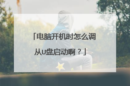电脑开机时怎么调从U盘启动啊?