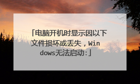 电脑开机时显示因以下文件损坏或丢失，Windows无法启动: