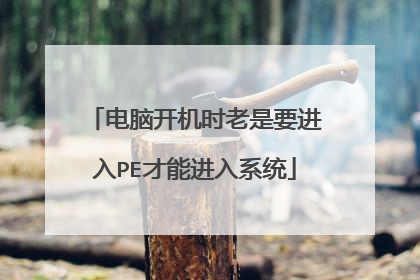 电脑开机时老是要进入PE才能进入系统