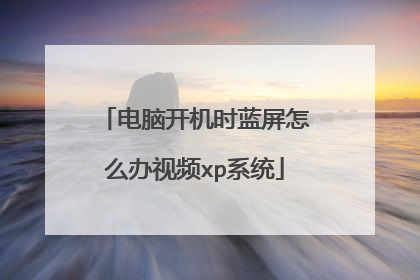 电脑开机时蓝屏怎么办视频xp系统