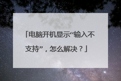 电脑开机显示“输入不支持”,怎么解决?