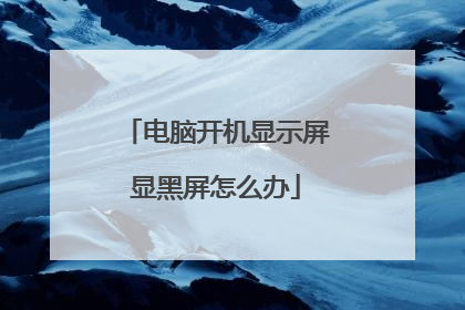 电脑开机显示屏显黑屏怎么办