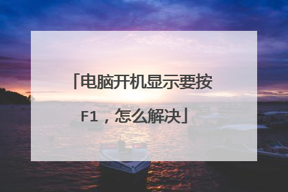 电脑开机显示要按F1，怎么解决