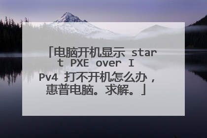 电脑开机显示 start PXE over IPv4 打不开机怎么办,惠普电脑。求解。