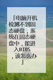电脑开机检测不到固态硬盘，系统在固态硬盘中，能进入BIOS，该怎么办