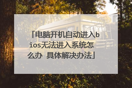 电脑开机自动进入bios无法进入系统怎么办 具体解决办法