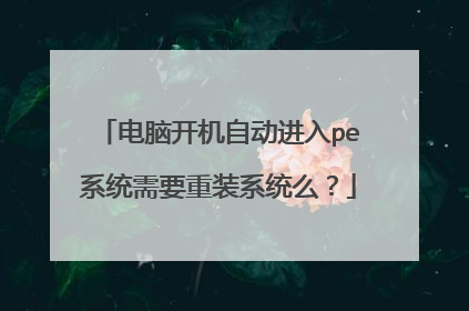 电脑开机自动进入pe系统需要重装系统么?