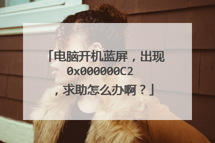 电脑开机蓝屏,出现0x000000C2,求助怎么办啊?