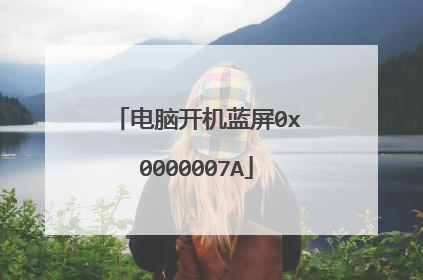 电脑开机蓝屏0x0000007A