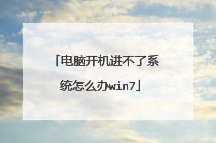 电脑开机进不了系统怎么办win7