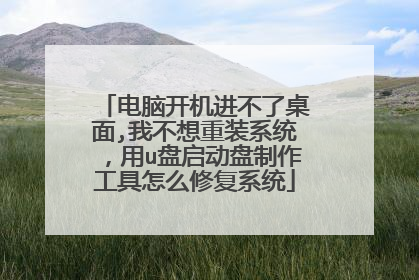 电脑开机进不了桌面,我不想重装系统,用u盘启动盘制作工具怎么修复系统