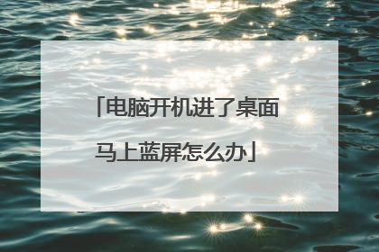 电脑开机进了桌面马上蓝屏怎么办